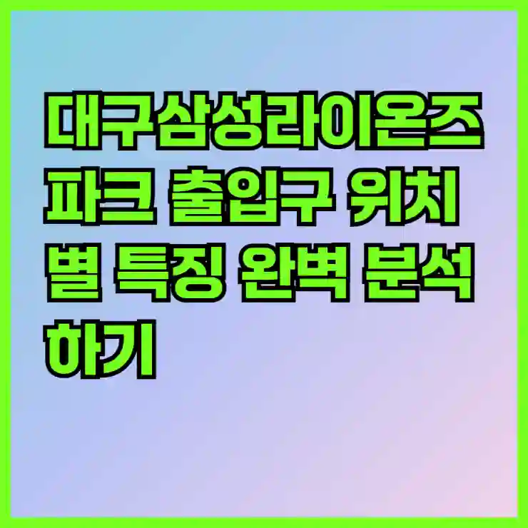 대구삼성라이온즈파크 출입구 위치별 특징 완벽 분석하기