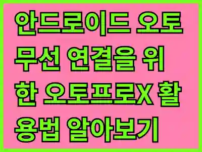 안드로이드 오토 무선 연결을 위한 오토프로X 활용법 알아보기