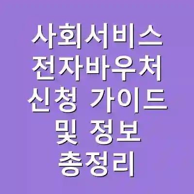 사회서비스 전자바우처 신청 가이드 및 정보 총정리