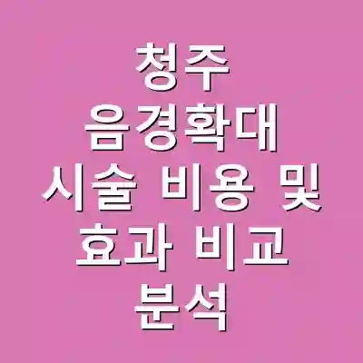 청주 음경확대 시술 비용 및 효과 비교 분석