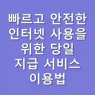 빠르고 안전한 인터넷 사용을 위한 당일 지급 서비스 이용법