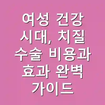 여성 건강 시대, 치질 수술 비용과 효과 완벽 가이드
