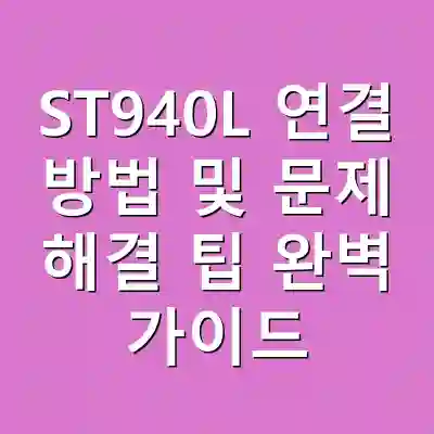 ST940L 연결 방법 및 문제 해결 팁 완벽 가이드