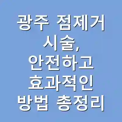 광주 점제거 시술, 안전하고 효과적인 방법 총정리