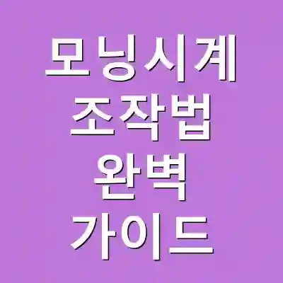 모닝시계 조작법 완벽 가이드