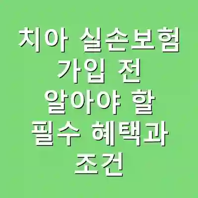치아 실손보험 가입 전 알아야 할 필수 혜택과 조건